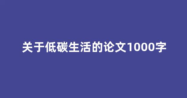 关于低碳生活的论文1000字(低碳生活毕业论文)_上期能源_第1张_财经网 关于低碳生活的论文1000字(低碳生活毕业论文)_https://www.dcjwmf.com_上期能源_第1张