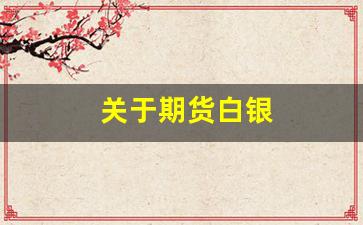 关于期货白银(期货白银趋势分析)_https://www.fzdzcxj.com_北交所_第1张