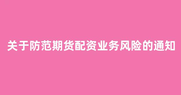 关于防范期货配资业务风险的通知_https://www.xzdzcjx.com_科创板_第1张
