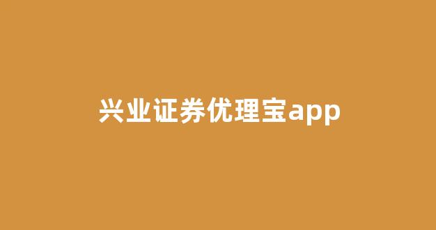 兴业证券优理宝app(兴业证券交易软件官网下载)_https://www.syklpowerbike.com_北交所_第1张