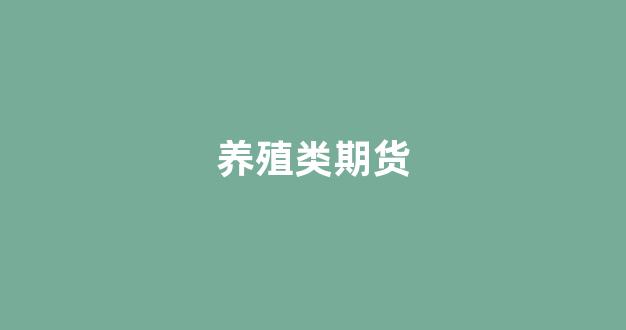 养殖类期货(期货赚钱养舟舟)_创业板_第1张_财经网 养殖类期货(期货赚钱养舟舟)_https://www.xzdzcjx.com_创业板_第1张