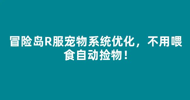 冒险岛R服宠物系统优化，不用喂食自动捡物！