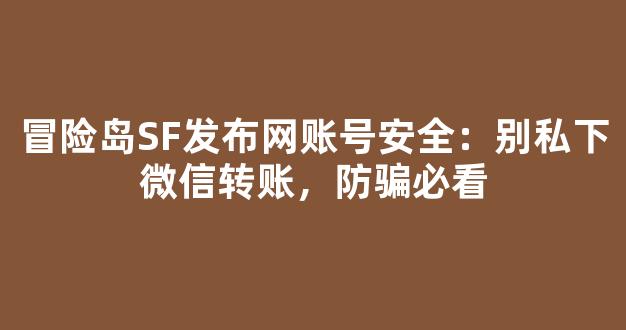 冒险岛SF发布网账号安全：别私下微信转账，防骗必看