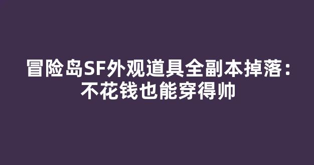 冒险岛SF外观道具全副本掉落：不花钱也能穿得帅