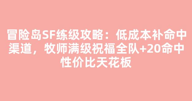 冒险岛SF练级攻略：低成本补命中渠道，牧师满级祝福全队+20命中性价比天花板