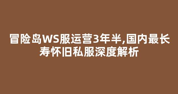 冒险岛WS服运营3年半,国内最长寿怀旧私服深度解析-第1张图片-冒险岛私服发布网 冒险岛WS服运营3年半,国内最长寿怀旧私服深度解析-第1张图片-冒险岛私服发布网