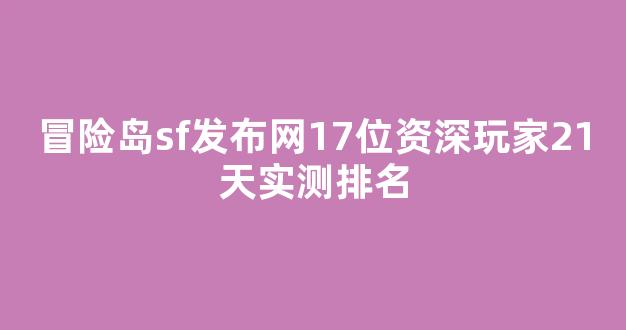 冒险岛sf发布网17位资深玩家21天实测排名