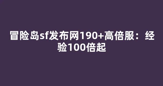 冒险岛sf发布网190+高倍服：经验100倍起步