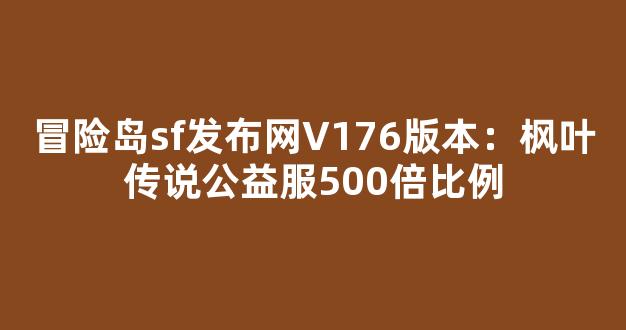 冒险岛sf发布网V176版本：枫叶传说公益服500倍比例-第1张图片-冒险岛私服发布网