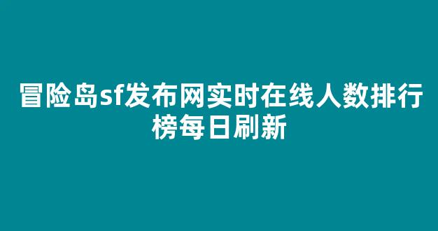 冒险岛sf发布网实时在线人数排行榜每日刷新