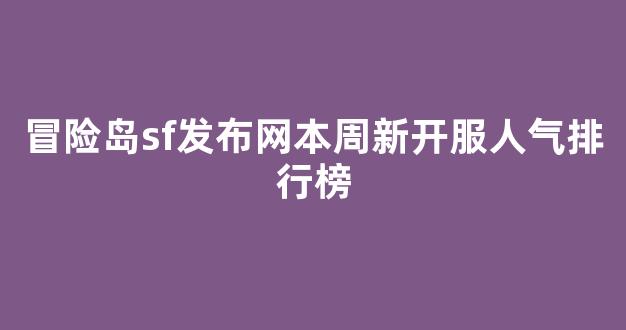 冒险岛sf发布网本周新开服人气排行榜