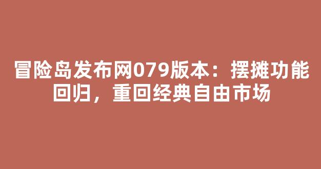 冒险岛发布网079版本：摆摊功能回归，重回经典自由市场