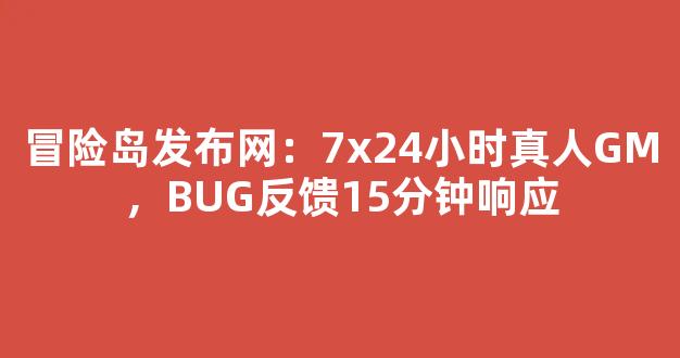 冒险岛发布网：7x24小时真人GM，BUG反馈15分钟响应
