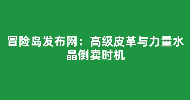 冒险岛发布网：高级皮革与力量水晶倒卖时机