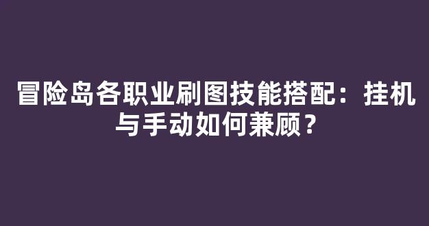 冒险岛各职业刷图技能搭配：挂机与手动如何兼顾？