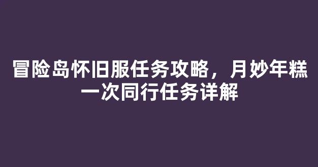 冒险岛怀旧服任务攻略，月妙年糕第一次同行任务详解