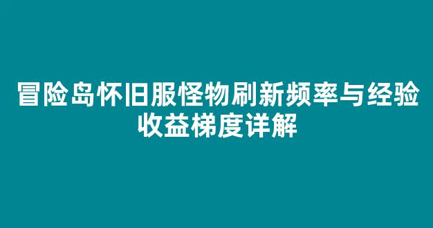 冒险岛怀旧服怪物刷新频率与经验收益梯度详解-第1张图片-冒险岛私服发布网 冒险岛怀旧服怪物刷新频率与经验收益梯度详解-第1张图片-冒险岛私服发布网