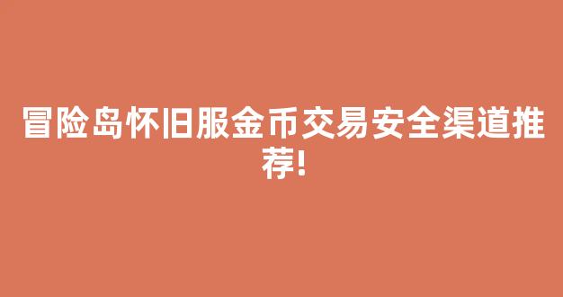 冒险岛怀旧服金币交易安全渠道推荐!-第1张图片-冒险岛私服发布网 冒险岛怀旧服金币交易安全渠道推荐!-第1张图片-冒险岛私服发布网