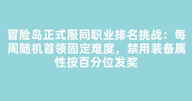 冒险岛正式服同职业排名挑战：每周随机首领固定难度，禁用装备属性按百分位发奖