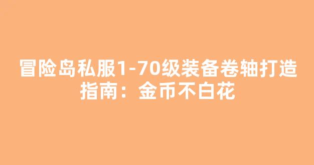 冒险岛私服1-70级装备卷轴打造指南：金币不白花