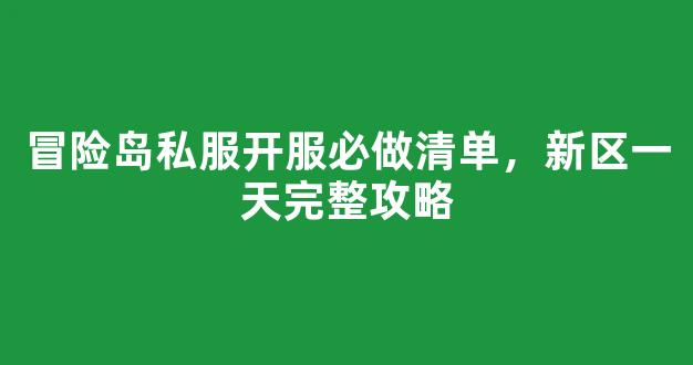 冒险岛私服开服必做清单，新区第一天完整攻略