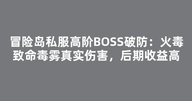 冒险岛私服高阶BOSS破防：火毒致命毒雾真实伤害，后期收益高