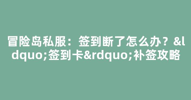 冒险岛私服：签到断了怎么办？“签到卡”补签攻略