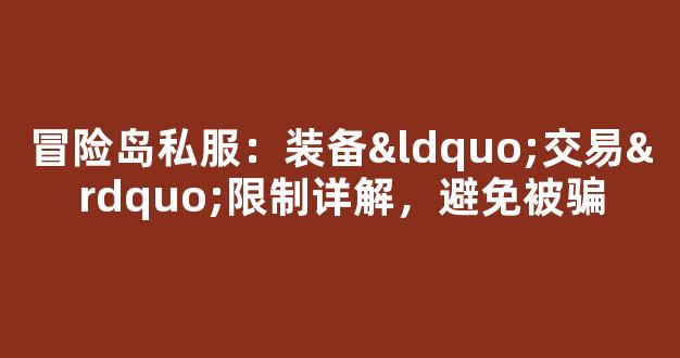 冒险岛私服：装备“交易”限制详解，避免被骗