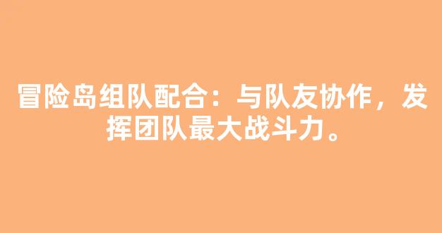 冒险岛组队配合：与队友协作，发挥团队最大战斗力。