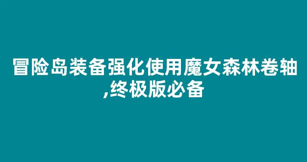 冒险岛装备强化使用魔女森林卷轴,终极版必备-第1张图片-冒险岛私服发布网 冒险岛装备强化使用魔女森林卷轴,终极版必备-第1张图片-冒险岛私服发布网