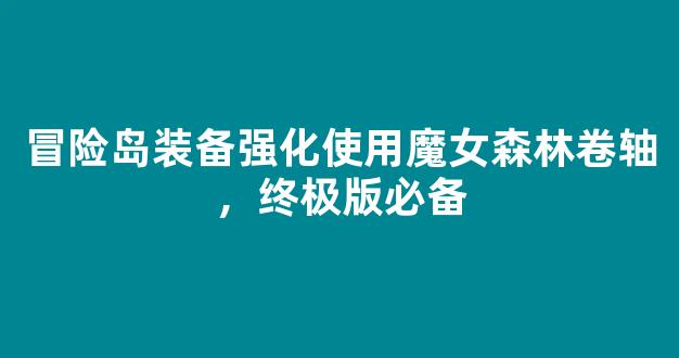 冒险岛装备强化使用魔女森林卷轴，终极版必备-第1张图片-冒险岛私服发布网