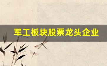 军工板块股票龙头企业排名(军工板块股票龙头企业排名榜)_https://www.gzyhshgzzx.com_上期所_第1张