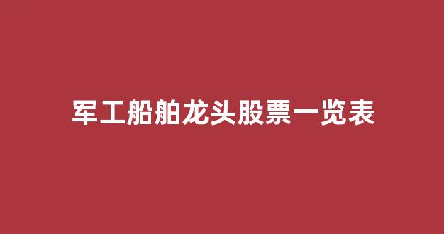 军工船舶龙头股票一览表(军工船舶第一龙头)_https://www.hhem8.com_上交所_第1张