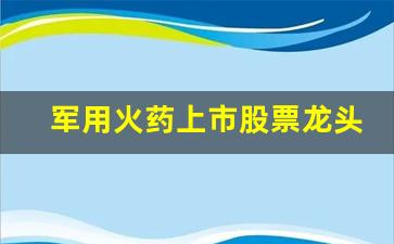 军用火药上市股票龙头(生产军用火药的上市公司)_https://www.eamstsz.com_北交所_第1张