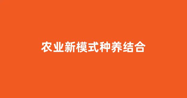 农业新模式种养结合(推动种养结合农业资源综合开发优先发展)_https://www.eamstsz.com_科创板_第1张