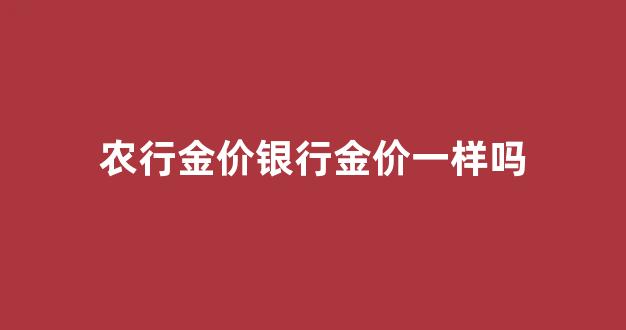 农行金价银行金价一样吗_农行的金价