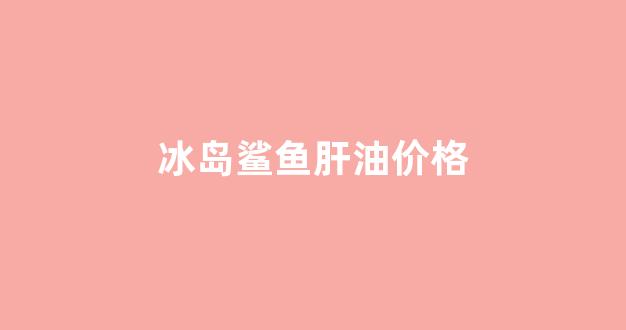 冰岛鲨鱼肝油价格_冰岛鲨鱼肝油软胶囊2型