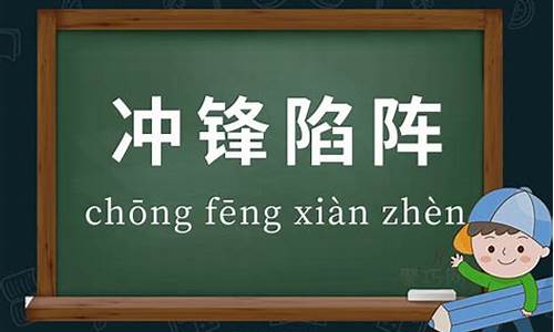 冲锋陷阵的意思和造句-冲锋陷阵的意思和造句三年级