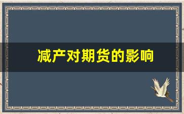 减产对期货的影响(减产对期货的影响)_https://www.nalian8.com_上交所_第1张