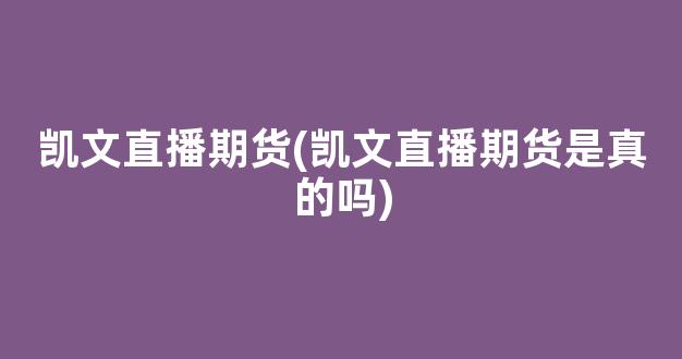 凯文直播期货(凯文直播期货是真的吗)_https://www.kairu168.com_大商所_第1张