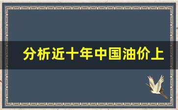 过去十年国内油价-分析近十年中国油价上涨的需求