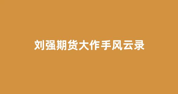 刘强期货大作手风云录(刘强 期货大作手)_上交所_第1张_财经网 刘强期货大作手风云录(刘强 期货大作手)_https://www.xzdzcjn.com_上交所_第1张
