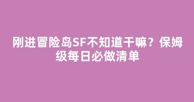 刚进冒险岛SF不知道干嘛？保姆级每日必做清单