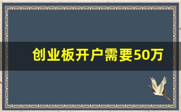 创业板开户需要50万(创业板开户需要50万以上吗)_https://www.haiwangdasha.com_科创板_第1张