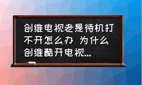 创维电视休眠状态打不开机_创维电视待机后无法唤醒