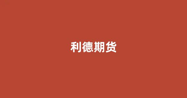 利德期货(德利股票行情)_https://www.dcjwmf.com_广期所_第1张