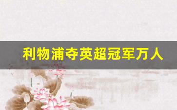 利物浦夺英超冠军万人欢呼-利物浦夺英超冠