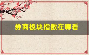 券商板块指数在哪看(券商板块指数在哪看)_https://www.haiwangdasha.com_上期能源_第1张