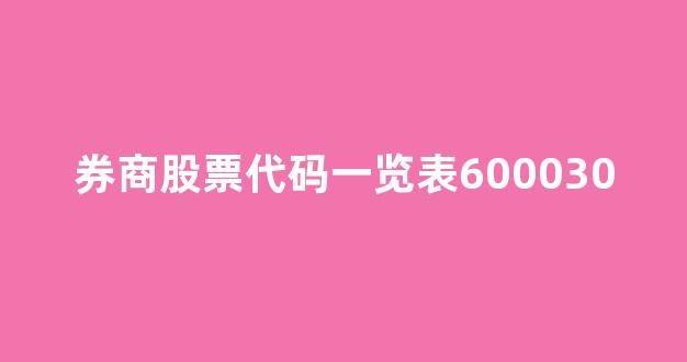券商股票代码一览表600030(券商代码查询)_https://www.brunchezvous.com_旅游攻略_第1张