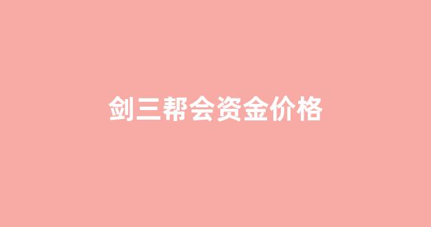 剑三帮会资金价格_剑三帮会资金价格怎么看